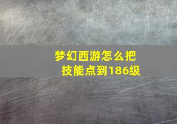 梦幻西游怎么把技能点到186级