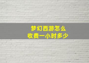 梦幻西游怎么收费一小时多少