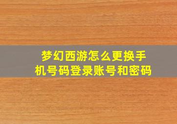 梦幻西游怎么更换手机号码登录账号和密码