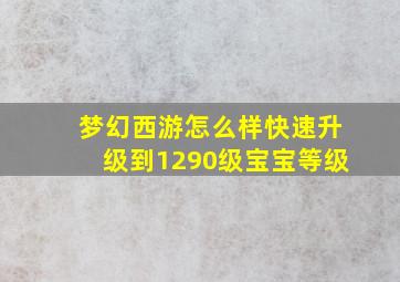 梦幻西游怎么样快速升级到1290级宝宝等级