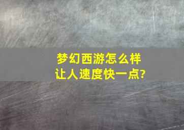 梦幻西游怎么样让人速度快一点?