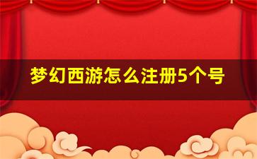 梦幻西游怎么注册5个号