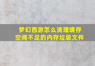 梦幻西游怎么清理缓存空间不足的内存垃圾文件