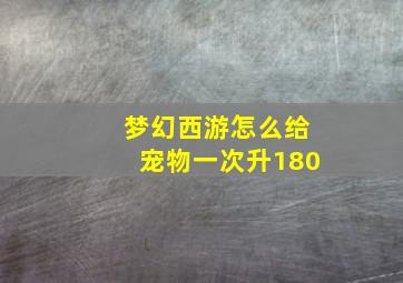 梦幻西游怎么给宠物一次升180