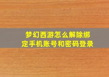 梦幻西游怎么解除绑定手机账号和密码登录