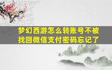 梦幻西游怎么转账号不被找回微信支付密码忘记了