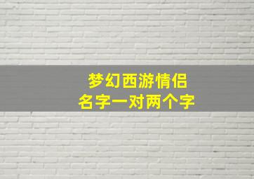 梦幻西游情侣名字一对两个字