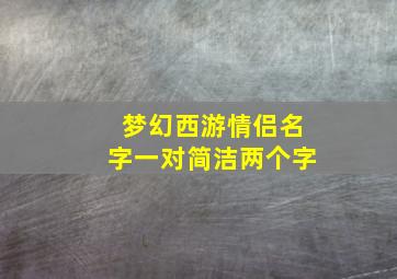 梦幻西游情侣名字一对简洁两个字