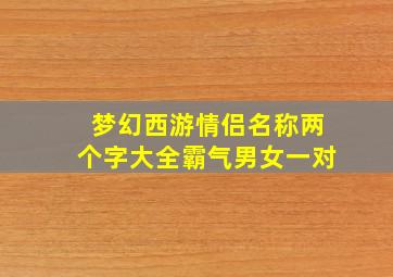 梦幻西游情侣名称两个字大全霸气男女一对