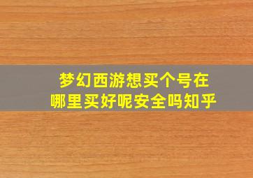 梦幻西游想买个号在哪里买好呢安全吗知乎