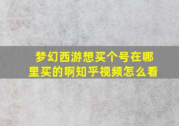 梦幻西游想买个号在哪里买的啊知乎视频怎么看