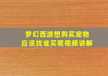 梦幻西游想购买宠物应该找谁买呢视频讲解