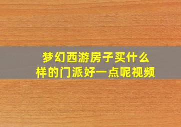 梦幻西游房子买什么样的门派好一点呢视频