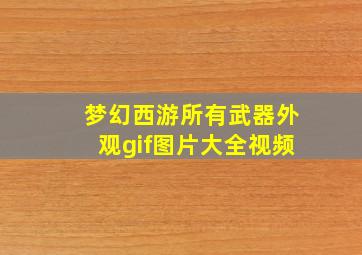 梦幻西游所有武器外观gif图片大全视频