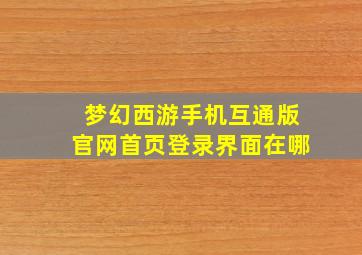 梦幻西游手机互通版官网首页登录界面在哪