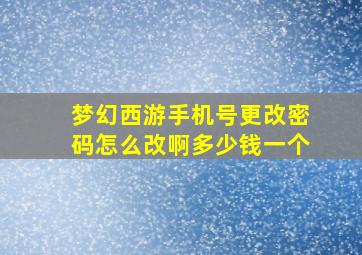 梦幻西游手机号更改密码怎么改啊多少钱一个