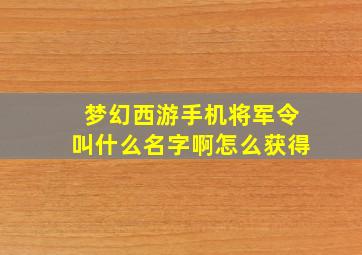 梦幻西游手机将军令叫什么名字啊怎么获得