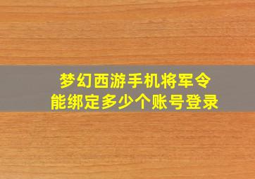 梦幻西游手机将军令能绑定多少个账号登录