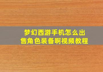 梦幻西游手机怎么出售角色装备啊视频教程