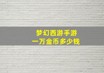 梦幻西游手游一万金币多少钱