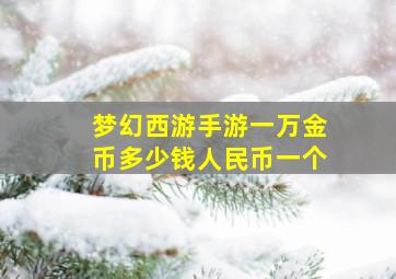 梦幻西游手游一万金币多少钱人民币一个