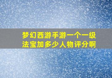 梦幻西游手游一个一级法宝加多少人物评分啊