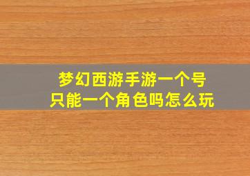 梦幻西游手游一个号只能一个角色吗怎么玩