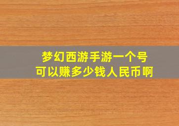 梦幻西游手游一个号可以赚多少钱人民币啊