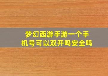 梦幻西游手游一个手机号可以双开吗安全吗