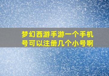 梦幻西游手游一个手机号可以注册几个小号啊