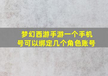 梦幻西游手游一个手机号可以绑定几个角色账号