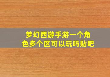 梦幻西游手游一个角色多个区可以玩吗贴吧