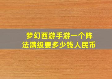 梦幻西游手游一个阵法满级要多少钱人民币