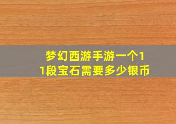 梦幻西游手游一个11段宝石需要多少银币
