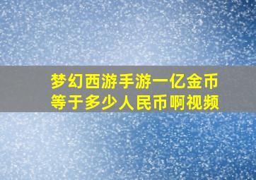 梦幻西游手游一亿金币等于多少人民币啊视频