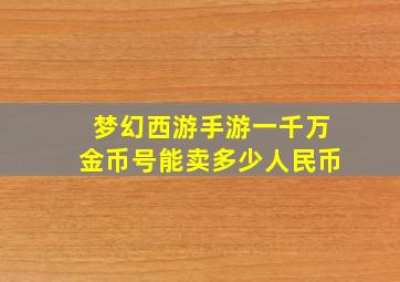 梦幻西游手游一千万金币号能卖多少人民币