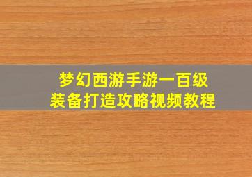 梦幻西游手游一百级装备打造攻略视频教程