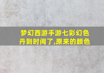 梦幻西游手游七彩幻色丹到时间了,原来的颜色