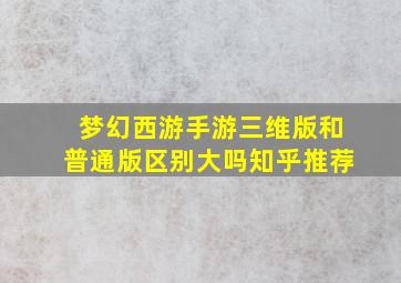 梦幻西游手游三维版和普通版区别大吗知乎推荐