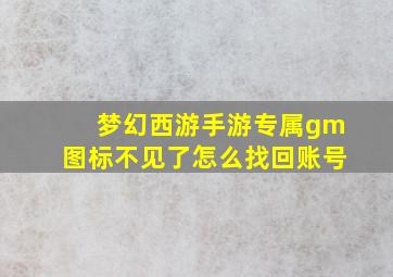 梦幻西游手游专属gm图标不见了怎么找回账号