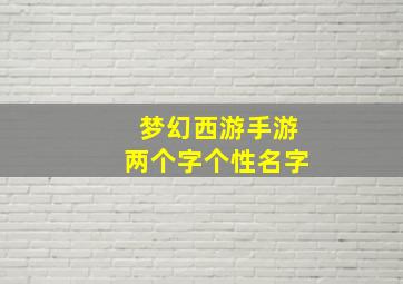 梦幻西游手游两个字个性名字