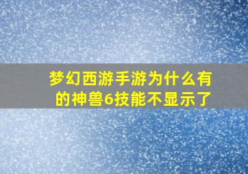 梦幻西游手游为什么有的神兽6技能不显示了