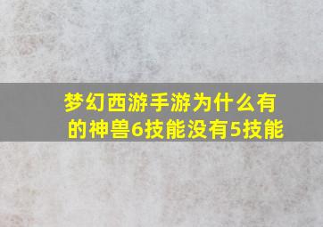 梦幻西游手游为什么有的神兽6技能没有5技能