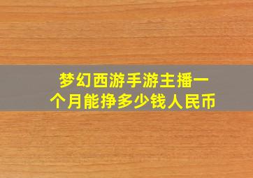 梦幻西游手游主播一个月能挣多少钱人民币