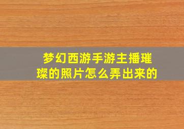 梦幻西游手游主播璀璨的照片怎么弄出来的