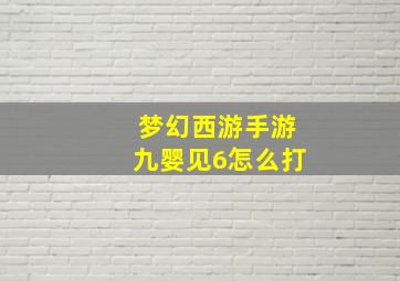 梦幻西游手游九婴见6怎么打