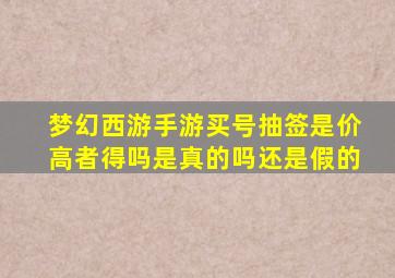 梦幻西游手游买号抽签是价高者得吗是真的吗还是假的