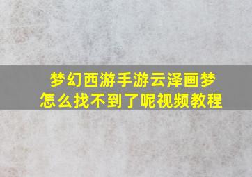 梦幻西游手游云泽画梦怎么找不到了呢视频教程