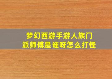 梦幻西游手游人族门派师傅是谁呀怎么打怪