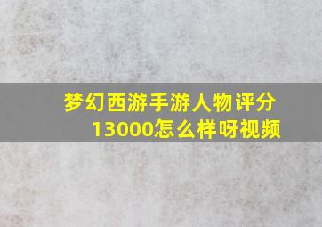 梦幻西游手游人物评分13000怎么样呀视频